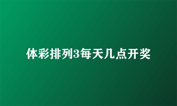 体彩排列3每天几点开奖