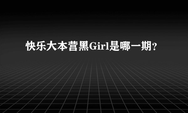 快乐大本营黑Girl是哪一期？