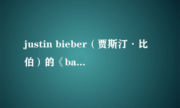 justin bieber（贾斯汀·比伯）的《baby》的中文歌词