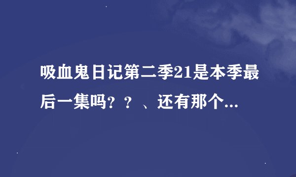 吸血鬼日记第二季21是本季最后一集吗？？、还有那个jonh怎么突然间倒下了？？？？没人袭击他啊