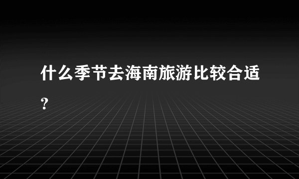 什么季节去海南旅游比较合适？