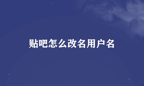 贴吧怎么改名用户名
