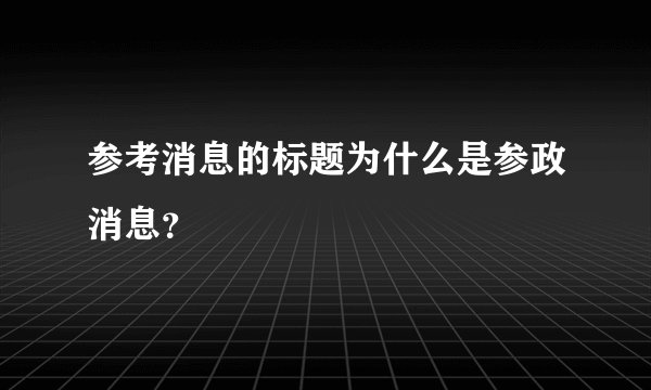 参考消息的标题为什么是参政消息？