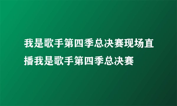 我是歌手第四季总决赛现场直播我是歌手第四季总决赛