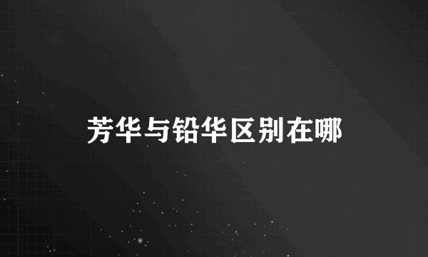 芳华与铅华区别在哪