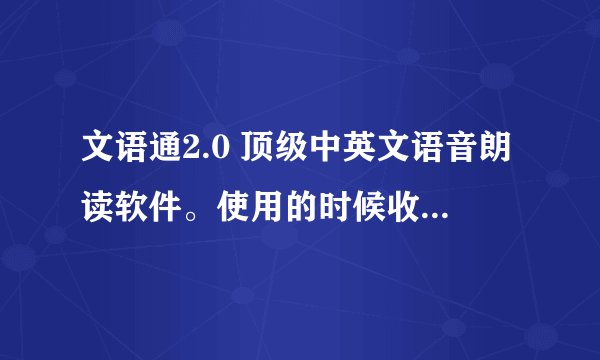 文语通2.0 顶级中英文语音朗读软件。使用的时候收费吗? 文语通2.0 顶级中英文语音朗读软件。使?
