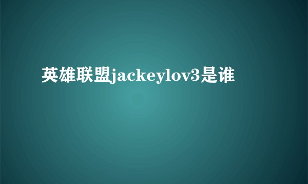 英雄联盟jackeylov3是谁