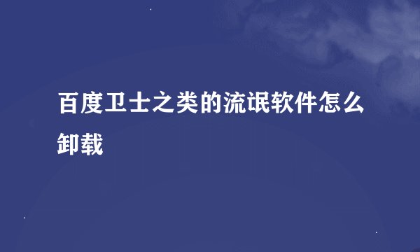 百度卫士之类的流氓软件怎么卸载