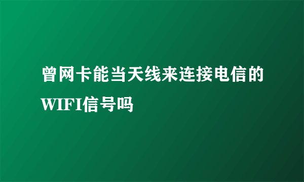曾网卡能当天线来连接电信的WIFI信号吗