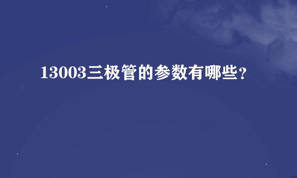 13003三极管的参数有哪些？