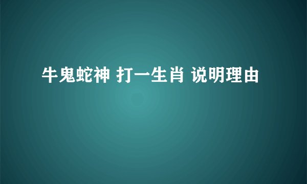 牛鬼蛇神 打一生肖 说明理由