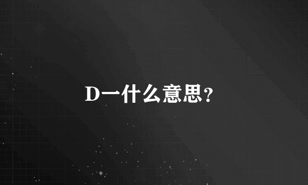 D一什么意思？