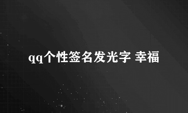 qq个性签名发光字 幸福