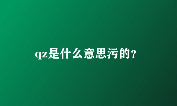 qz是什么意思污的？