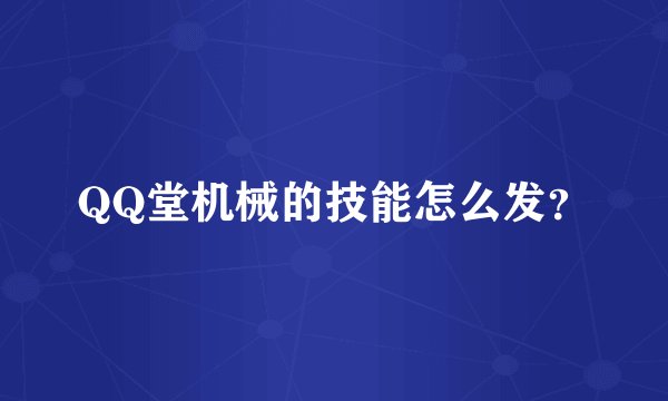 QQ堂机械的技能怎么发？