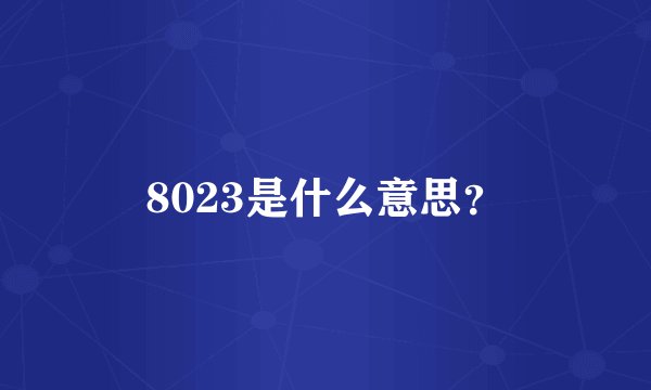 8023是什么意思？