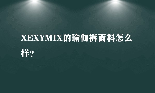 XEXYMIX的瑜伽裤面料怎么样？