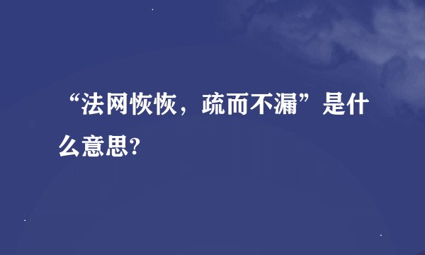 “法网恢恢，疏而不漏”是什么意思?