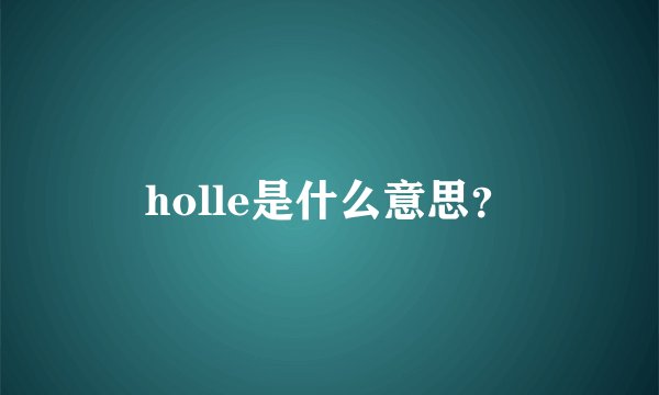 holle是什么意思？