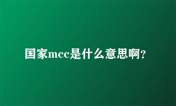 国家mcc是什么意思啊？