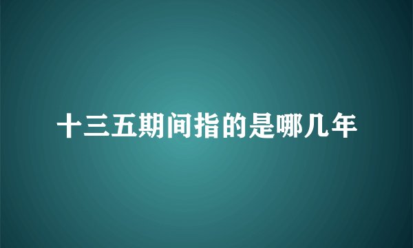 十三五期间指的是哪几年