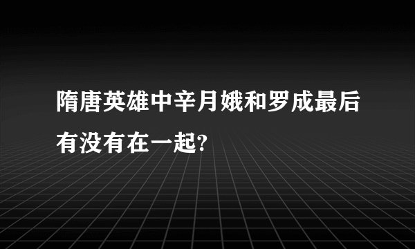 隋唐英雄中辛月娥和罗成最后有没有在一起?