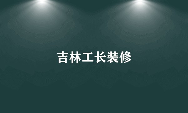 吉林工长装修