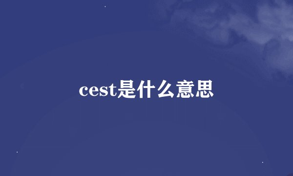 cest是什么意思
