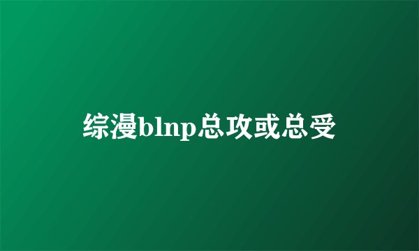 综漫blnp总攻或总受
