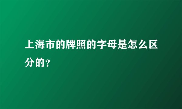 上海市的牌照的字母是怎么区分的？