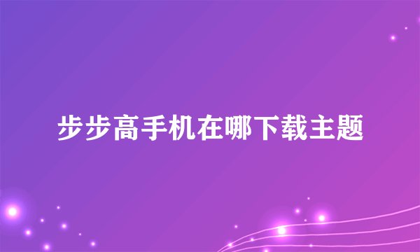 步步高手机在哪下载主题