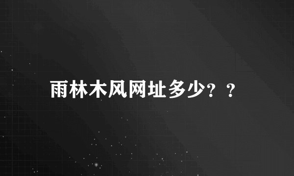 雨林木风网址多少？？