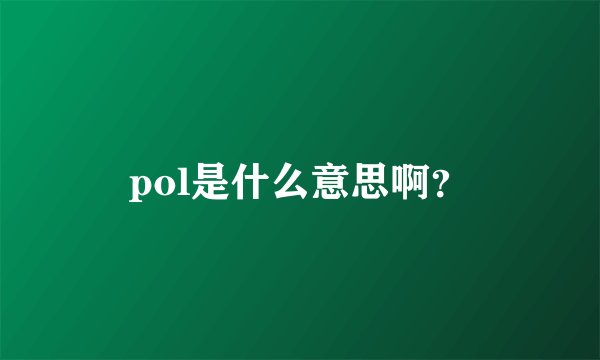 pol是什么意思啊？