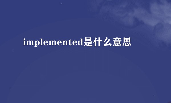 implemented是什么意思