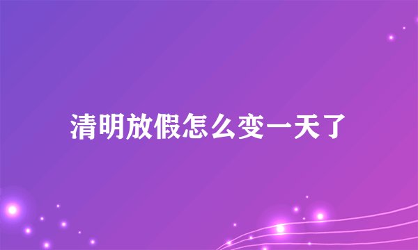 清明放假怎么变一天了