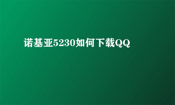 诺基亚5230如何下载QQ