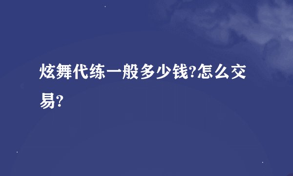 炫舞代练一般多少钱?怎么交易?
