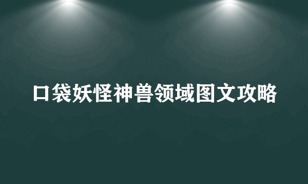 口袋妖怪神兽领域图文攻略