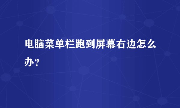 电脑菜单栏跑到屏幕右边怎么办？
