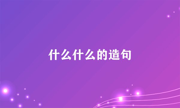 什么什么的造句