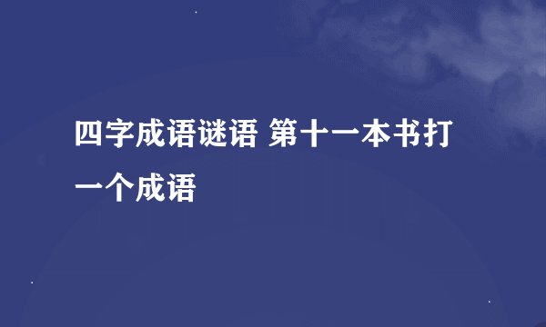 四字成语谜语 第十一本书打一个成语