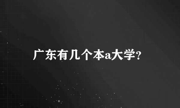 广东有几个本a大学？