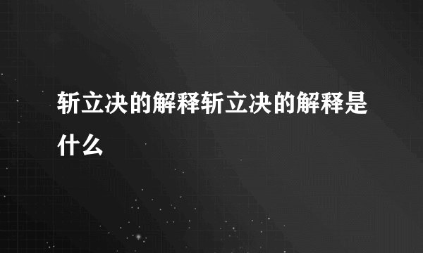 斩立决的解释斩立决的解释是什么