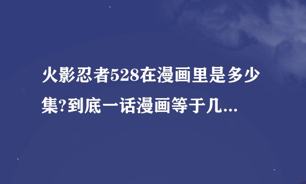 火影忍者528在漫画里是多少集?到底一话漫画等于几集动画？