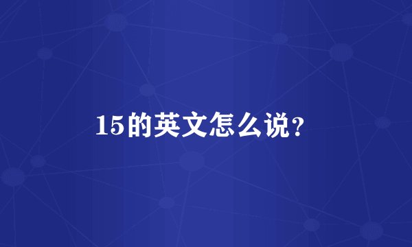 15的英文怎么说？