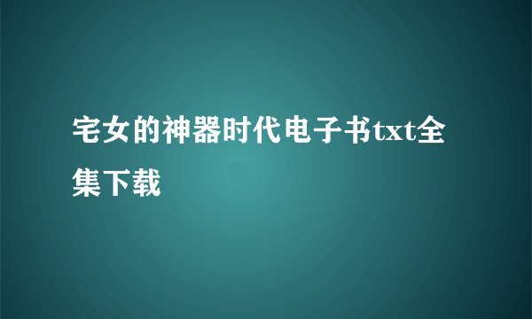 宅女的神器时代电子书txt全集下载