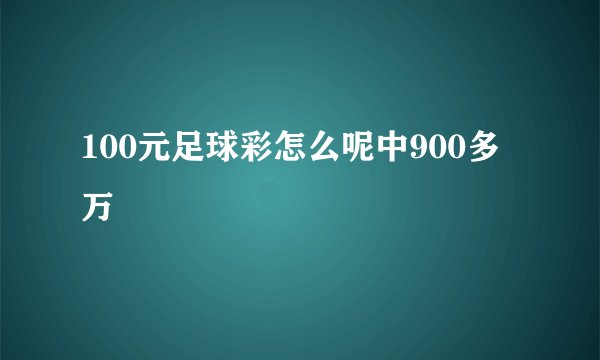 100元足球彩怎么呢中900多万