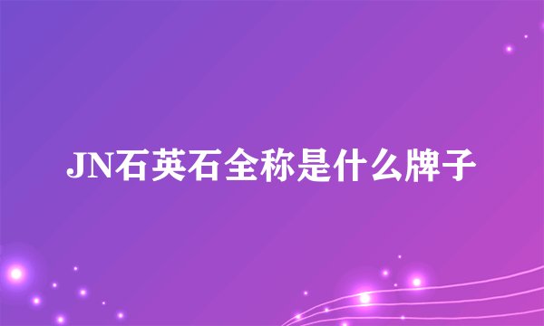 JN石英石全称是什么牌子