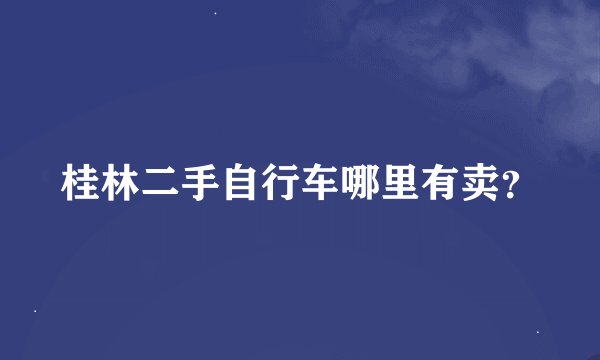 桂林二手自行车哪里有卖？