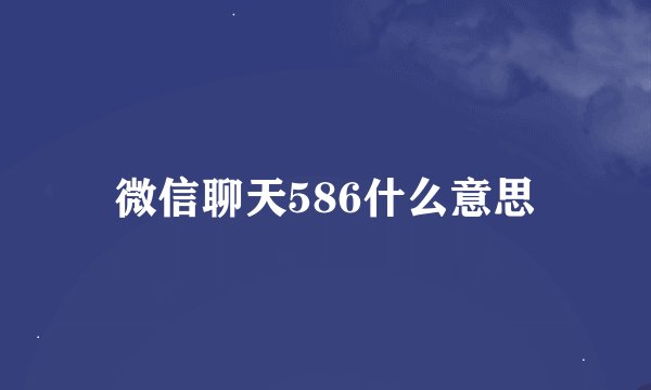 微信聊天586什么意思
